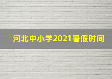 河北中小学2021暑假时间