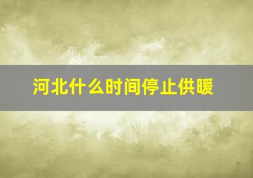 河北什么时间停止供暖