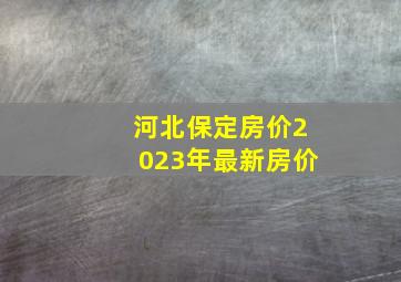 河北保定房价2023年最新房价