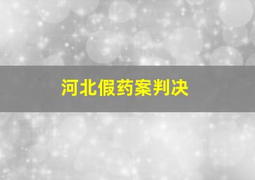 河北假药案判决