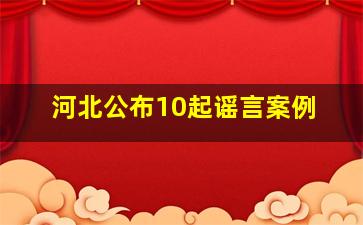 河北公布10起谣言案例