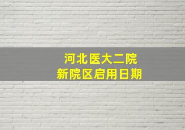 河北医大二院新院区启用日期