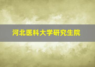 河北医科大学研究生院