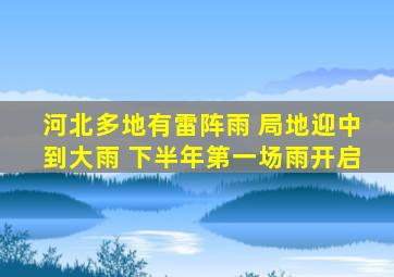 河北多地有雷阵雨 局地迎中到大雨 下半年第一场雨开启