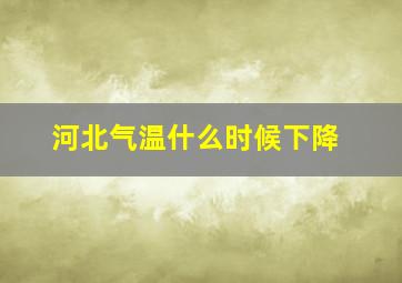 河北气温什么时候下降