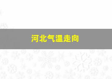 河北气温走向