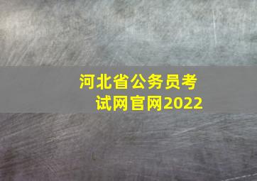 河北省公务员考试网官网2022