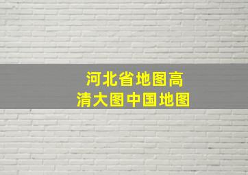 河北省地图高清大图中国地图