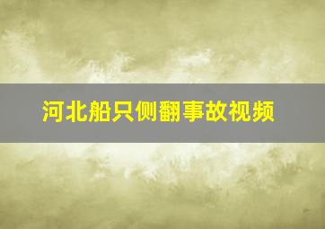 河北船只侧翻事故视频