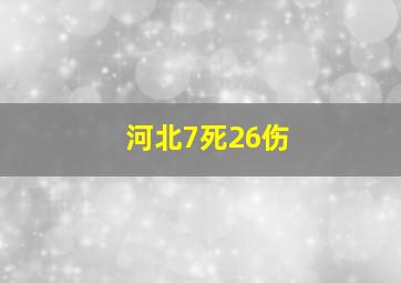 河北7死26伤