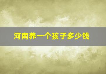 河南养一个孩子多少钱