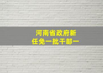 河南省政府新任免一批干部一