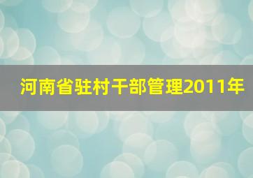 河南省驻村干部管理2011年