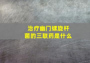 治疗幽门螺旋杆菌的三联药是什么