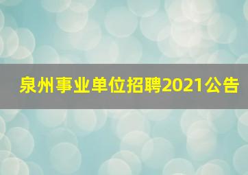 泉州事业单位招聘2021公告