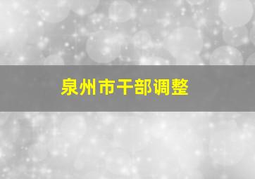 泉州市干部调整