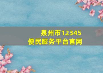 泉州市12345便民服务平台官网