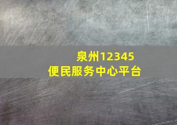 泉州12345便民服务中心平台