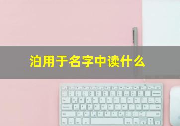 泊用于名字中读什么