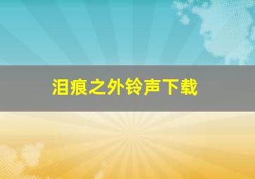 泪痕之外铃声下载