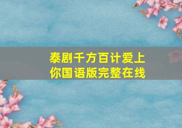 泰剧千方百计爱上你国语版完整在线