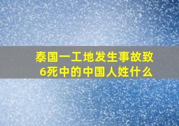 泰国一工地发生事故致6死中的中国人姓什么