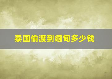 泰国偷渡到缅甸多少钱