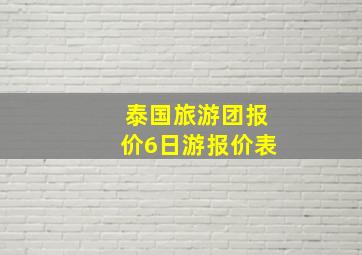 泰国旅游团报价6日游报价表