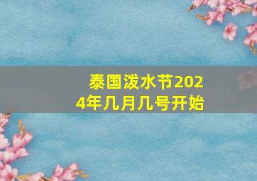 泰国泼水节2024年几月几号开始