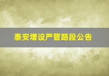 泰安增设严管路段公告