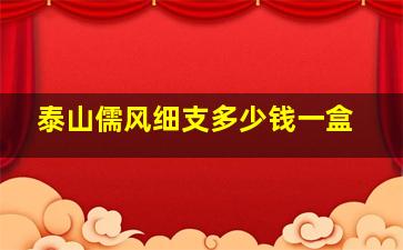 泰山儒风细支多少钱一盒