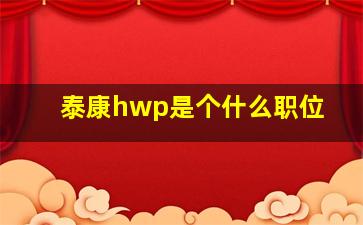 泰康hwp是个什么职位