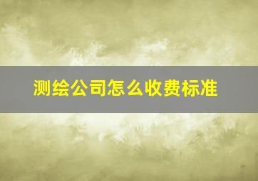 测绘公司怎么收费标准