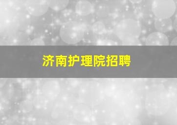 济南护理院招聘