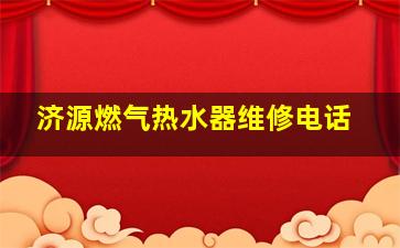 济源燃气热水器维修电话