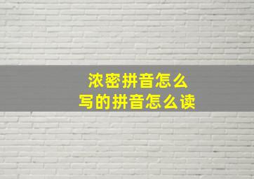 浓密拼音怎么写的拼音怎么读