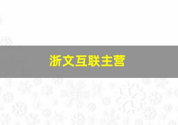 浙文互联主营