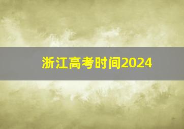 浙江高考时间2024