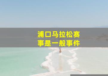 浦口马拉松赛事是一般事件