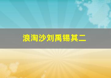 浪淘沙刘禹锡其二