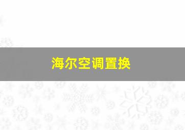 海尔空调置换