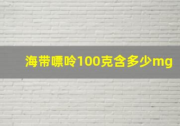 海带嘌呤100克含多少mg