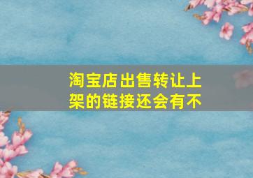 淘宝店出售转让上架的链接还会有不