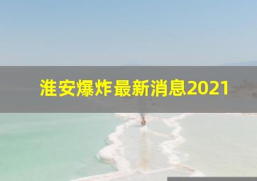 淮安爆炸最新消息2021