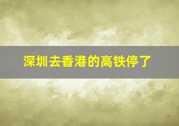 深圳去香港的高铁停了