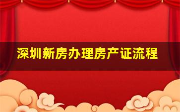 深圳新房办理房产证流程