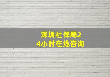 深圳社保局24小时在线咨询