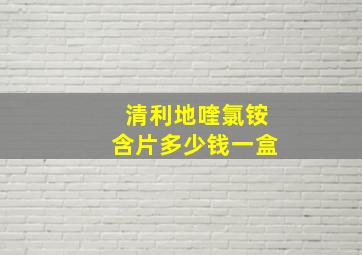 清利地喹氯铵含片多少钱一盒