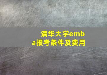 清华大学emba报考条件及费用