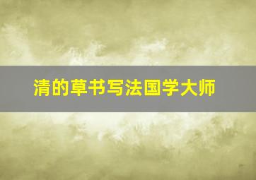 清的草书写法国学大师